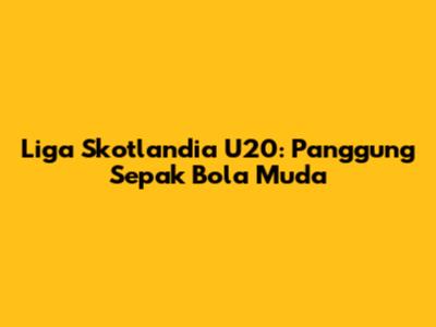 Liga Skotlandia U20: Panggung Sepak Bola Muda