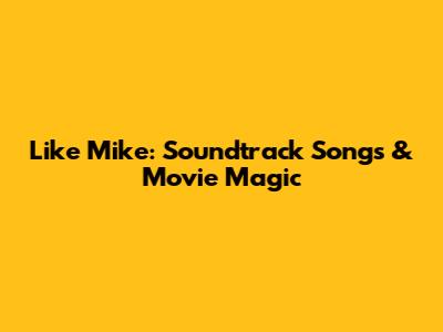 Like Mike: Soundtrack Songs & Movie Magic
