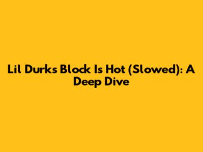 Lil Durk's Block Is Hot (Slowed): A Deep Dive