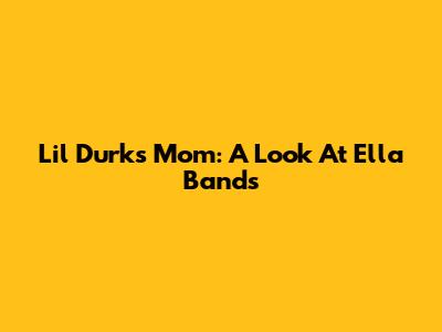 Lil Durk's Mom: A Look At Ella Bands