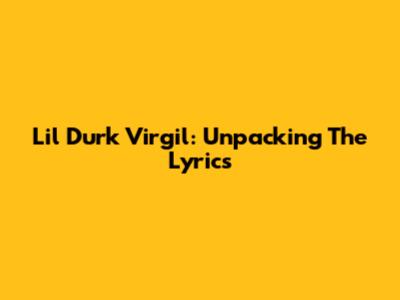 Lil Durk "Virgil": Unpacking The Lyrics