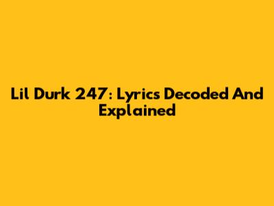 Lil Durk 247: Lyrics Decoded And Explained