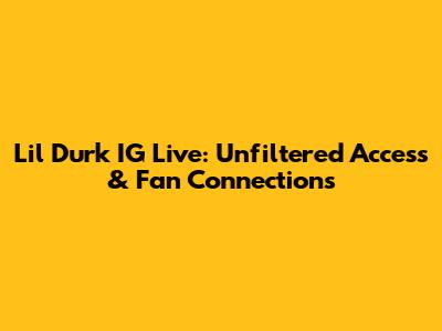 Lil Durk IG Live: Unfiltered Access & Fan Connections