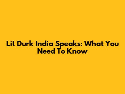 Lil Durk India Speaks: What You Need To Know