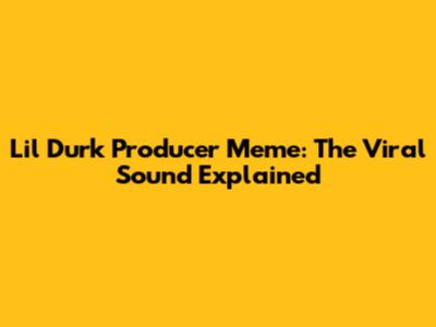 Lil Durk Producer Meme: The Viral Sound Explained