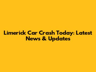 Limerick Car Crash Today: Latest News & Updates