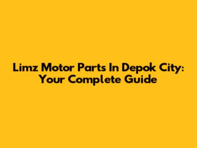 Limz Motor Parts In Depok City: Your Complete Guide