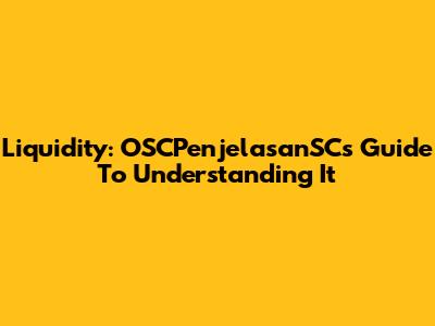Liquidity: OSCPenjelasanSC's Guide To Understanding It