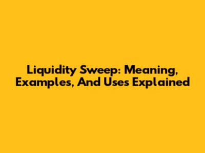 Liquidity Sweep: Meaning, Examples, And Uses Explained