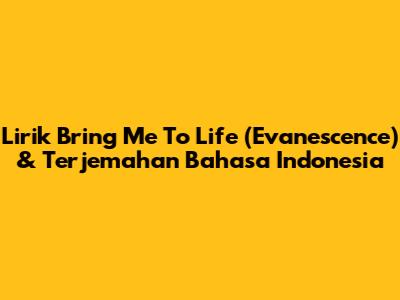 Lirik "Bring Me To Life" (Evanescence) & Terjemahan Bahasa Indonesia