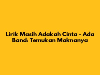 Lirik "Masih Adakah Cinta" - Ada Band: Temukan Maknanya