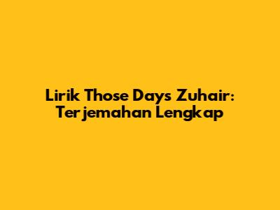Lirik "Those Days" Zuhair: Terjemahan Lengkap