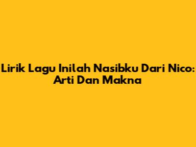 Lirik Lagu "Inilah Nasibku" Dari Nico: Arti Dan Makna