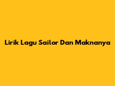 Lirik Lagu "Sailor" Dan Maknanya