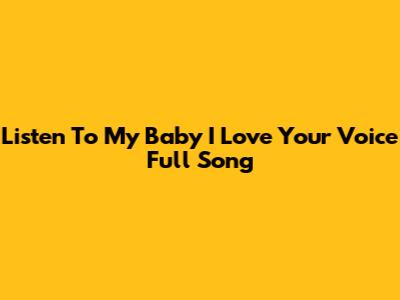 Listen To 'My Baby I Love Your Voice' Full Song