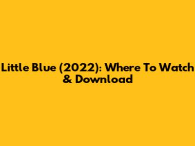 Little Blue (2022): Where To Watch & Download