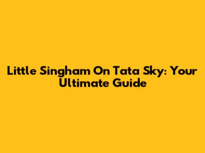 Little Singham On Tata Sky: Your Ultimate Guide