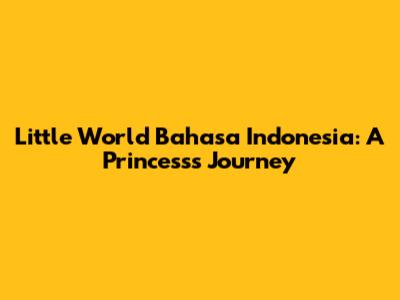 Little World Bahasa Indonesia: A Princess's Journey
