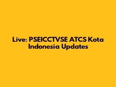 Live: PSEICCTVSE ATCS Kota Indonesia Updates
