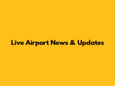 Live Airport News & Updates