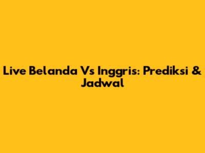 Live Belanda Vs Inggris: Prediksi & Jadwal