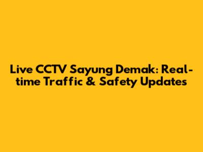 Live CCTV Sayung Demak: Real-time Traffic & Safety Updates