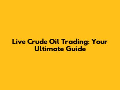 Live Crude Oil Trading: Your Ultimate Guide