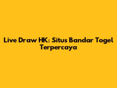 Live Draw HK: Situs Bandar Togel Terpercaya