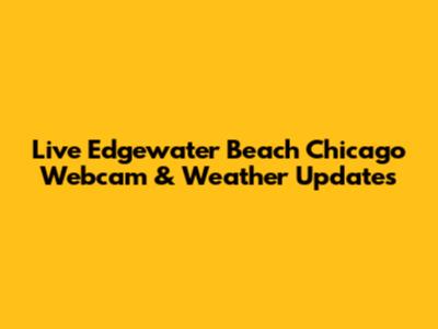 Live Edgewater Beach Chicago Webcam & Weather Updates