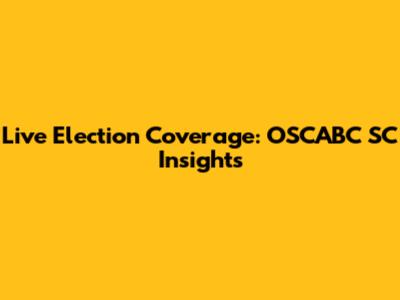 Live Election Coverage: OSCABC SC Insights