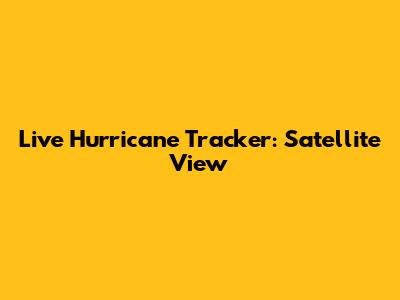 Live Hurricane Tracker: Satellite View