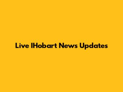 Live IHobart News Updates