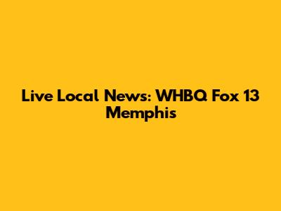 Live Local News: WHBQ Fox 13 Memphis