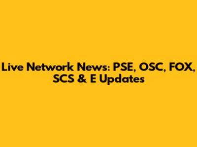 Live Network News: PSE, OSC, FOX, SCS & E Updates