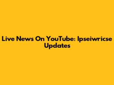 Live News On YouTube: Ipseiwricse Updates