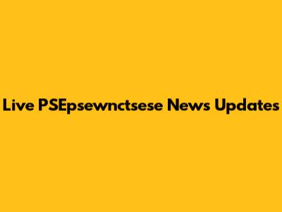 Live PSEpsewnctsese News Updates