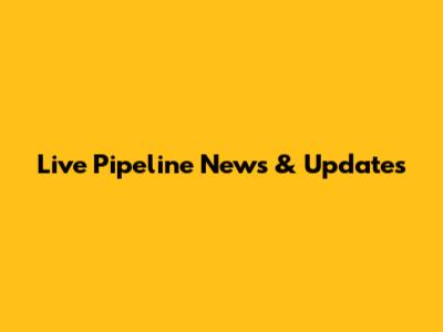 Live Pipeline News & Updates