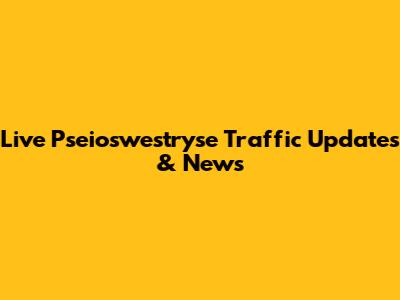 Live Pseioswestryse Traffic Updates & News