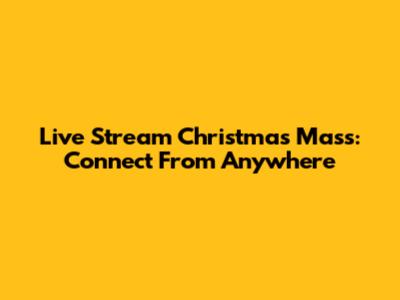 Live Stream Christmas Mass: Connect From Anywhere