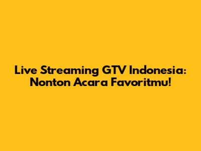 Live Streaming GTV Indonesia: Nonton Acara Favoritmu!