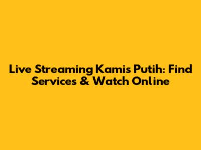 Live Streaming Kamis Putih: Find Services & Watch Online