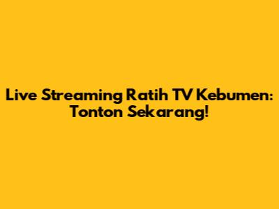 Live Streaming Ratih TV Kebumen: Tonton Sekarang!