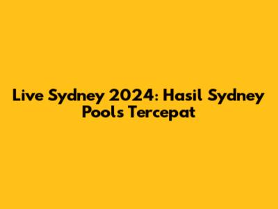 Live Sydney 2024: Hasil Sydney Pools Tercepat