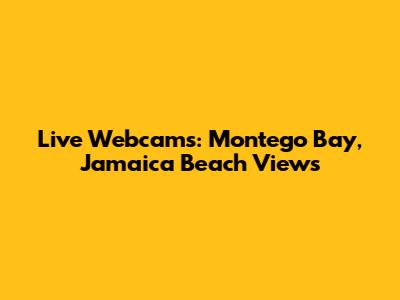 Live Webcams: Montego Bay, Jamaica Beach Views
