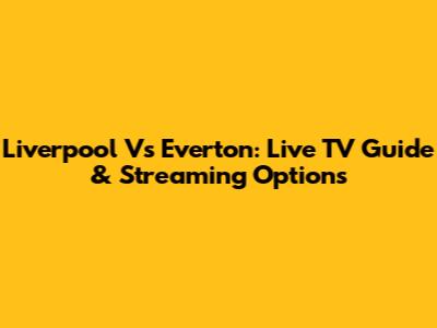 Liverpool Vs Everton: Live TV Guide & Streaming Options