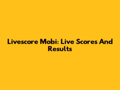 Livescore Mobi: Live Scores And Results