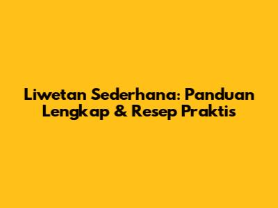 Liwetan Sederhana: Panduan Lengkap & Resep Praktis