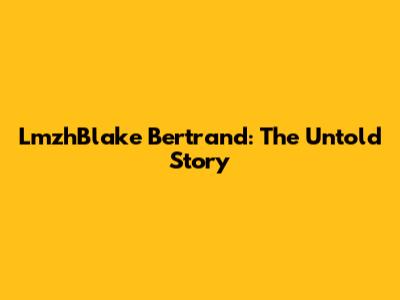 LmzhBlake Bertrand: The Untold Story
