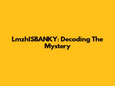 LmzhISBANKY: Decoding The Mystery
