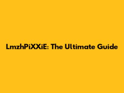 LmzhPiXXiE: The Ultimate Guide